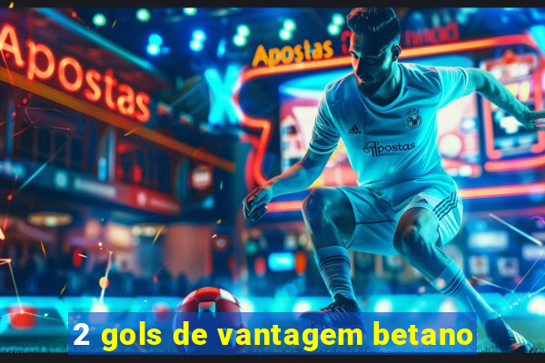 2 gols de vantagem betano